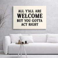 All Y'All Are Welcome But You Gotta Act Right Canvas | Funny Southern Quote Wall Art | Premium Gallery Wrap Decor | Farmhouse Home Interior Gift