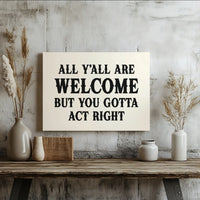 All Y'All Are Welcome But You Gotta Act Right Canvas | Funny Southern Quote Wall Art | Premium Gallery Wrap Decor | Farmhouse Home Interior Gift