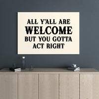 All Y'All Are Welcome But You Gotta Act Right Canvas | Funny Southern Quote Wall Art | Premium Gallery Wrap Decor | Farmhouse Home Interior Gift