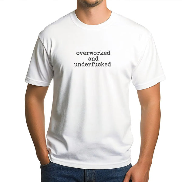 Overworked and Underfucked T-Shirt | Funny Sarcastic Graphic Tee | Premium 100% Cotton Soft Shirt | Edgy Humorous Gift for He